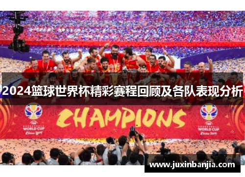 2024篮球世界杯精彩赛程回顾及各队表现分析