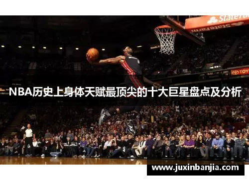 NBA历史上身体天赋最顶尖的十大巨星盘点及分析