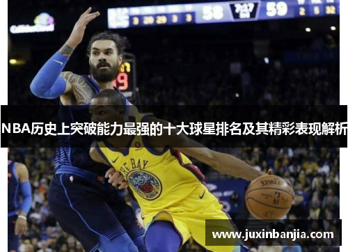 NBA历史上突破能力最强的十大球星排名及其精彩表现解析