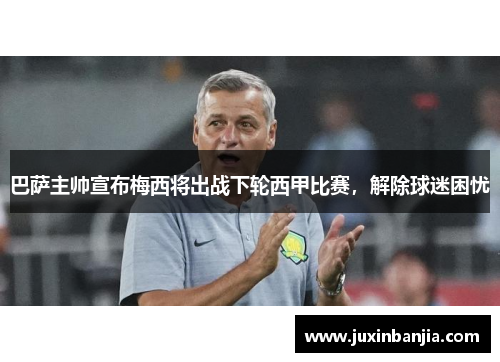 巴萨主帅宣布梅西将出战下轮西甲比赛，解除球迷困忧