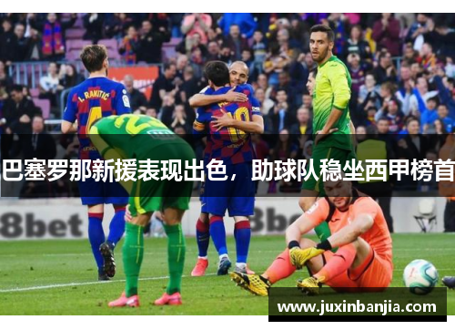 巴塞罗那新援表现出色，助球队稳坐西甲榜首