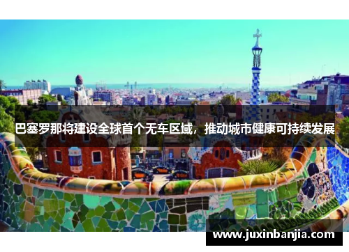 巴塞罗那将建设全球首个无车区域，推动城市健康可持续发展