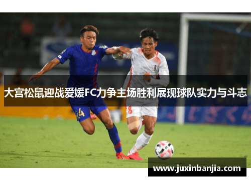 大宫松鼠迎战爱媛FC力争主场胜利展现球队实力与斗志