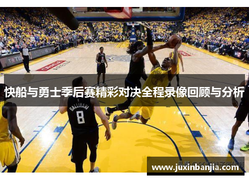 快船与勇士季后赛精彩对决全程录像回顾与分析